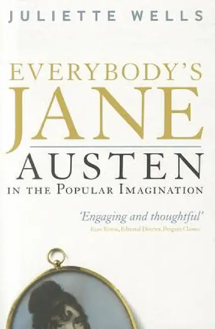 Everybody's Jane: Austen in the Popular Imagination by Juliette Wells