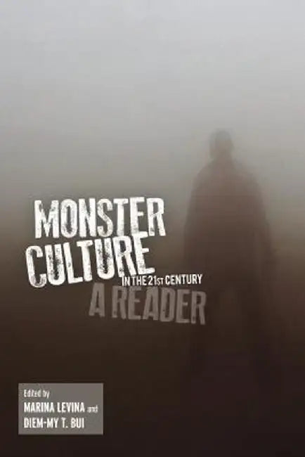 Monster Culture in the 21st Century: A Reader by Marina Levina