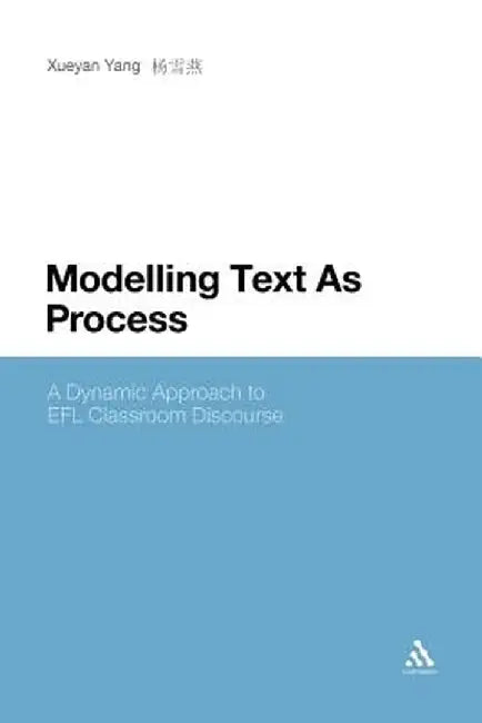Modelling Text as Process: A Dynamic Approach to Efl Classroom Discourse by Xueyan Yang