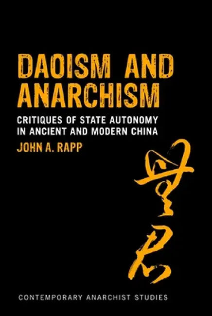 Daoism and Anarchism: Critiques of State Autonomy in Ancient and Modern China by John a. Rapp