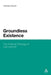 Groundless Existence: The Political Ontology of Carl Schmitt by Michael Marder