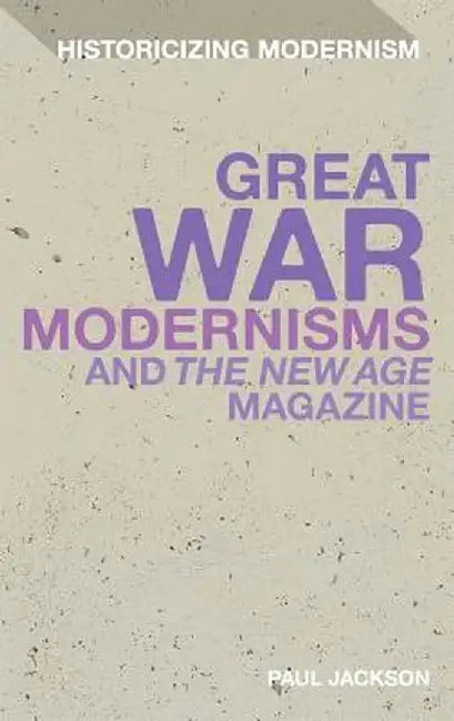 Great War Modernisms and 'The New Age' Magazine by Paul Jackson