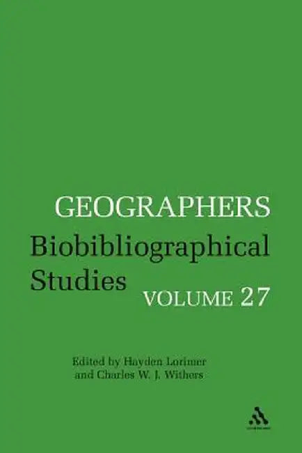 Geographers Volume 27: Biobibliographical Studies by Charles Withers