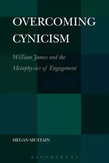 Overcoming Cynicism,: William James and the Metaphysics of Engagement by Megan Mustain