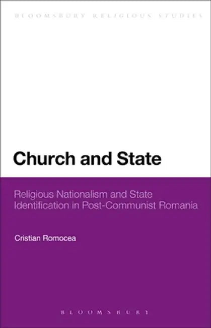 Church and State: Religious Nationalism and State Identification in Post-Communist Romania by Cristian Romocea