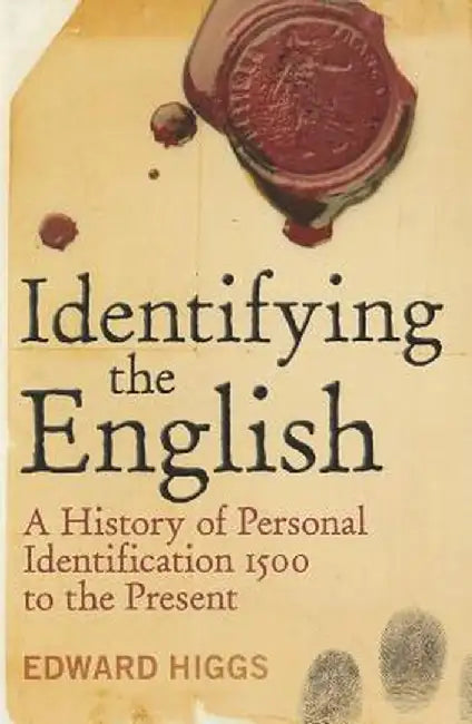 Identifying the English: A History of Personal Identification 1500 to the Present by Edward Higgs