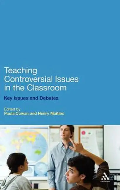 Teaching Controversial Issues in the Classroom: Key Issues and Debates by Paula Cowan