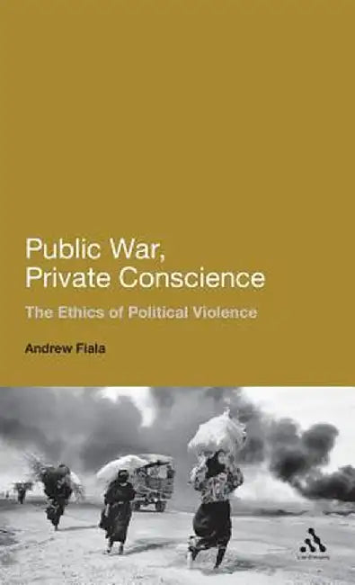 Public War, Private Conscience: The Ethics of Political Violence. Andrew Fiala by Andrew Fiala