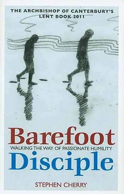 Barefoot Disciple: Walking the Way of Passionate Humility by Stephen Cherry