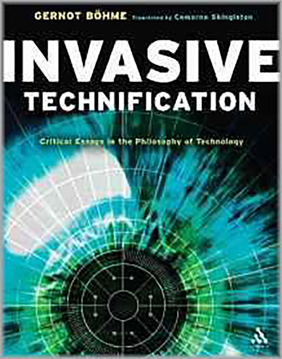 Invasive Technification: Critical Essays in the Philosophy of Technology