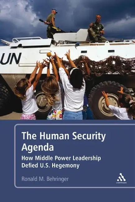 The Human Security Agenda: How Middle Power Leadership Defied U.S. Hegemony by Ronald M. Behringer
