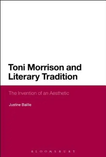 Toni Morrison and Literary Tradition: The Invention of an Aesthetic by Justine Baillie