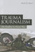 Trauma Journalism: On Deadline in Harm's Way by Mark H. Masse