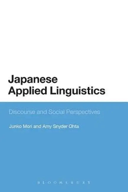 Japanese Applied Linguistics: Discourse and Social Perspectives by Junko Mori