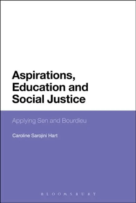 Aspirations, Education and Social Justice: Applying Sen and Bourdieu by Caroline Sarojini Hart