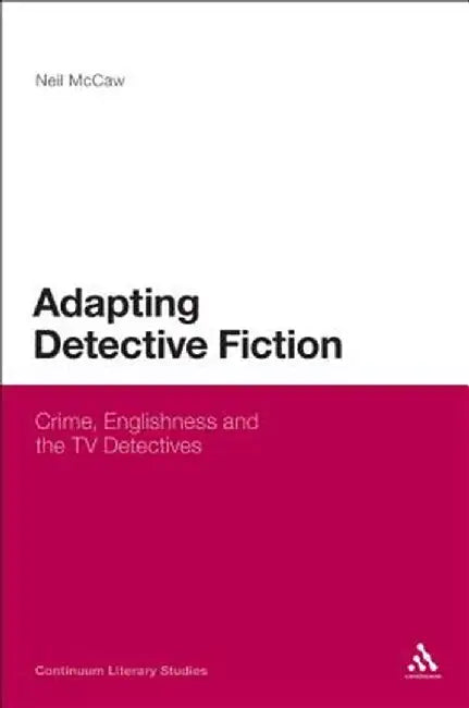 Adapting Detective Fiction: Crime, Englishness and the TV Detectives by Neil McCaw