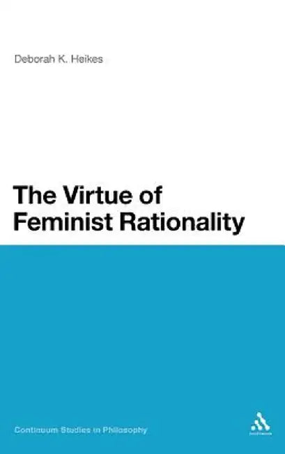 The Virtue of Feminist Rationality by Deborah K. Heikes