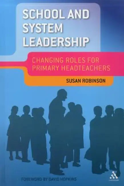 School and System Leadership: Changing Roles for Primary Headteachers by Susan Robinson