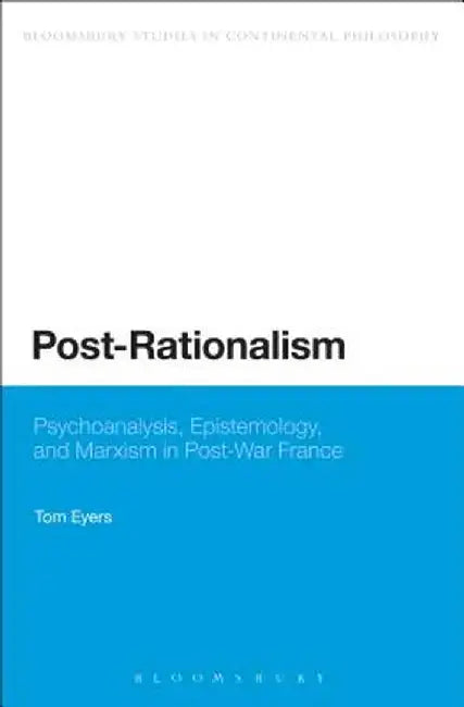 Post-Rationalism: Psychoanalysis, Epistemology, and Marxism in Post-War France by Tom Eyers