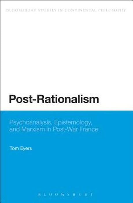 Post-Rationalism: Psychoanalysis, Epistemology, and Marxism in Post-War France by Tom Eyers