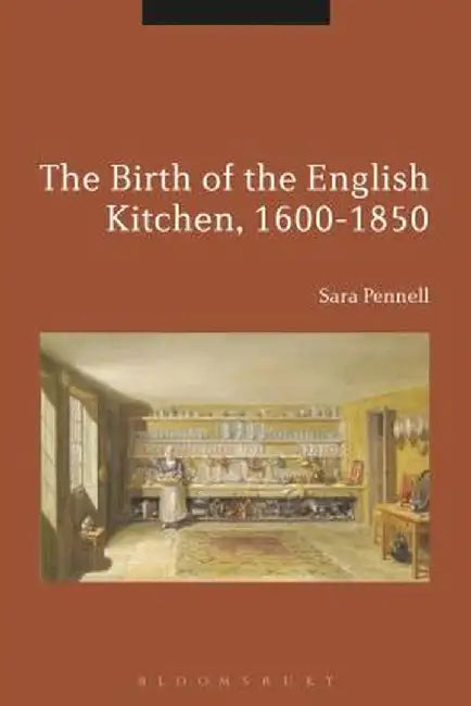 The Birth of the English Kitchen, 1600-1850 by Sara Pennell