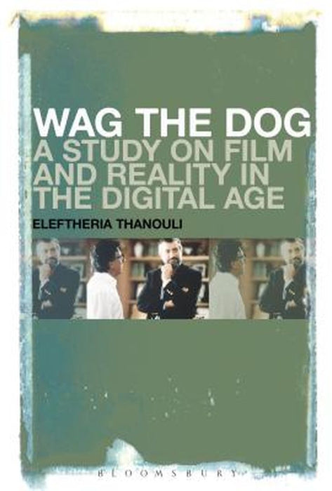 Wag the Dog: A Study on Film and Reality in the Digital Age by Eleftheria Thanouli