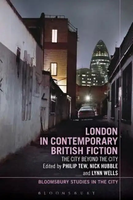 London in Contemporary British Fiction: The City Beyond the City by Nick Hubble