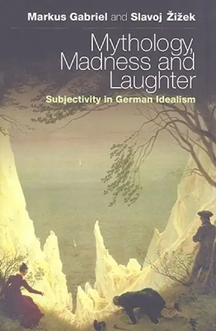 Mythology, Madness, and Laughter: Subjectivity in German Idealism by Markus Gabriel