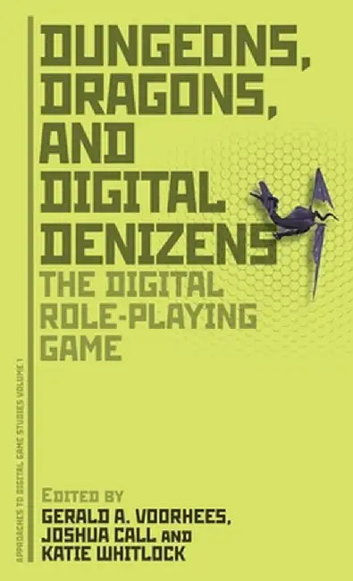 Dungeons, Dragons, and Digital Denizens: The Digital Role-Playing Game by Gerald A. Voorhees