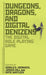 Dungeons, Dragons, and Digital Denizens: The Digital Role-Playing Game by Gerald A. Voorhees