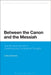 Between the Canon and the Messiah: The Structure of Faith in Contemporary Continental Thought by Colby Dickinson