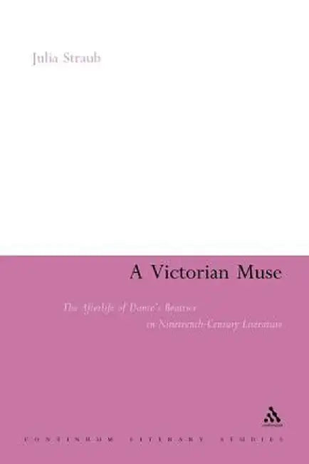 A Victorian Muse: The Afterlife of Dante's Beatrice in Nineteenth-Century Literature by Julia Straub