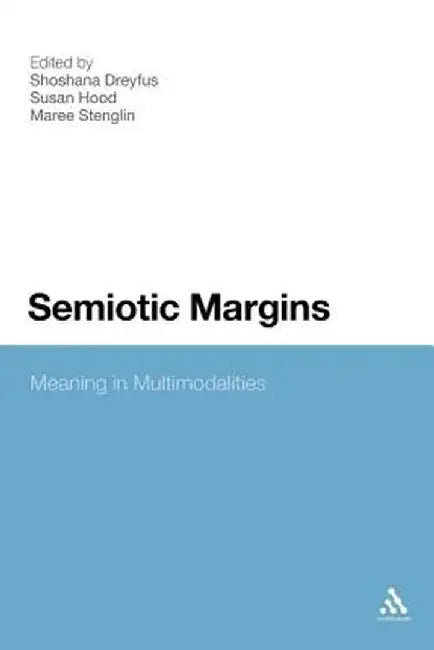 Semiotic Margins: Meaning in Multimodalities by Shoshana Dreyfus