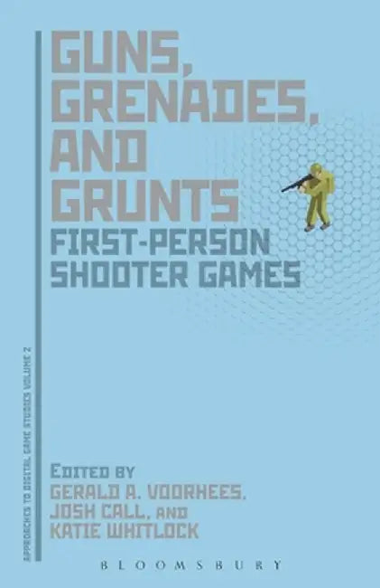 Guns, Grenades, and Grunts: First-Person Shooter Games by Gerald A. Voorhees