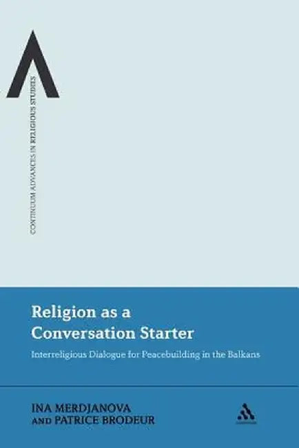 Religion as a Conversation Starter: Interreligious Dialogue for Peacebuilding in the Balkans by Ina Merdjanova