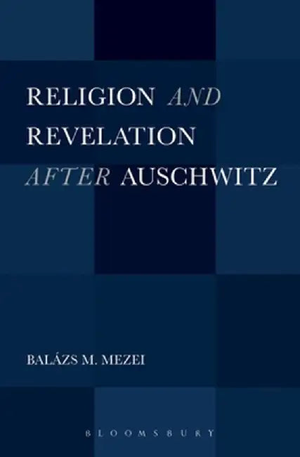 Religion and Revelation After Auschwitz by Balazs M. Mezei
