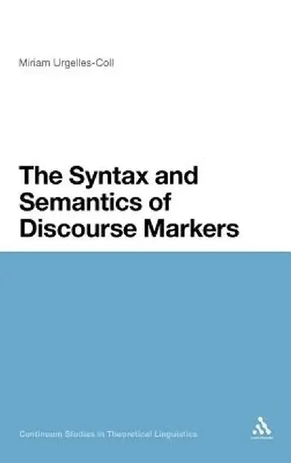 The Syntax and Semantics of Discourse Markers by Miriam Urgelles-Coll