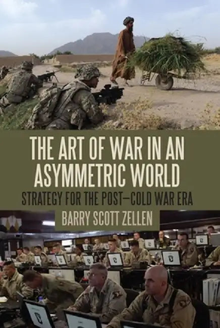 The Art of War in an Asymmetric World: Strategy for the Post-Cold War Era by Barry Scott Zellen