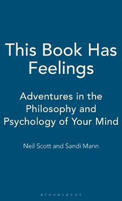 This Book Has Feelings: Adventures in the Philosophy and Psychology of Your Mind by Neil Scott