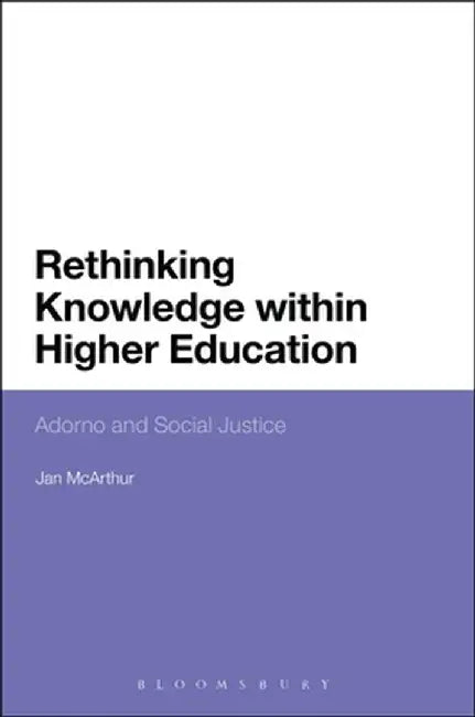 Rethinking Knowledge Within Higher Education: Adorno and Social Justice by Jan McArthur