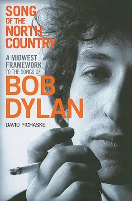 Song of the North Country: A Midwest Framework to the Songs of Bob Dylan by David Pichaske