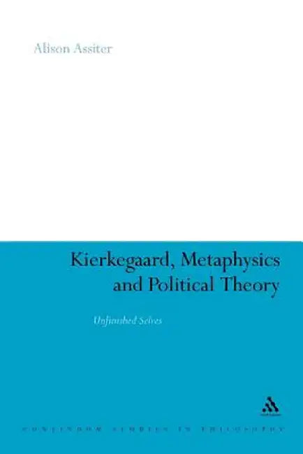 Kierkegaard, Metaphysics and Political Theory: Unfinished Selves by Alison Assiter