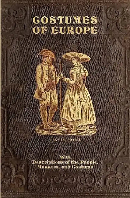 Costumes Of Europe - 1852 Reprint: With Descriptions Of The People, Manners, And Customs by C. G. Henderson