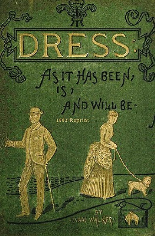Dress As It Has Been, Is, And Will Be - 1883 Reprint by Isaac Walker