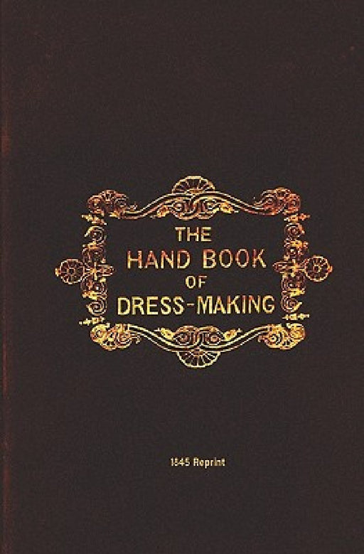The Handbook Of Dressmaking - 1845 Reprint by M. J. Howell