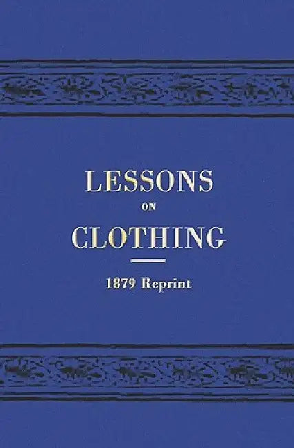 Lessons On Clothing - 1879 Reprint by W. T. Greenup