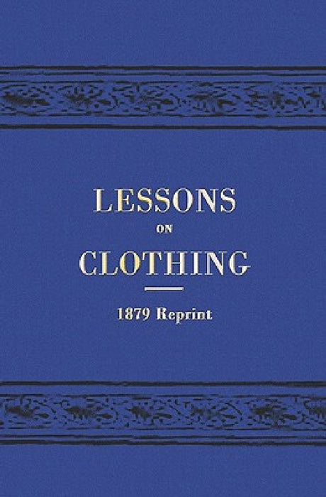 Lessons On Clothing - 1879 Reprint by W. T. Greenup
