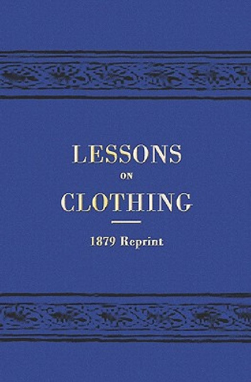Lessons On Clothing - 1879 Reprint by W. T. Greenup