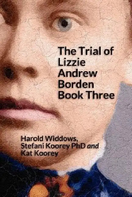 The Trial of Lizzie Andrew Borden Book Three by Stefani Koorey Phd