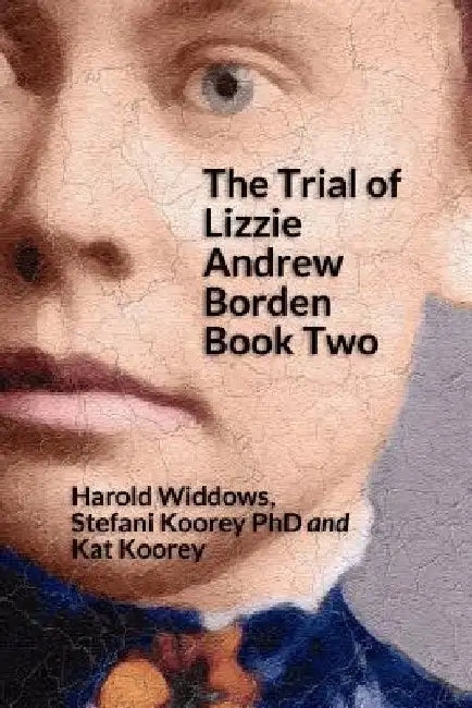 The Trial of Lizzie Andrew Borden Book Two by Stefani Koorey Phd
